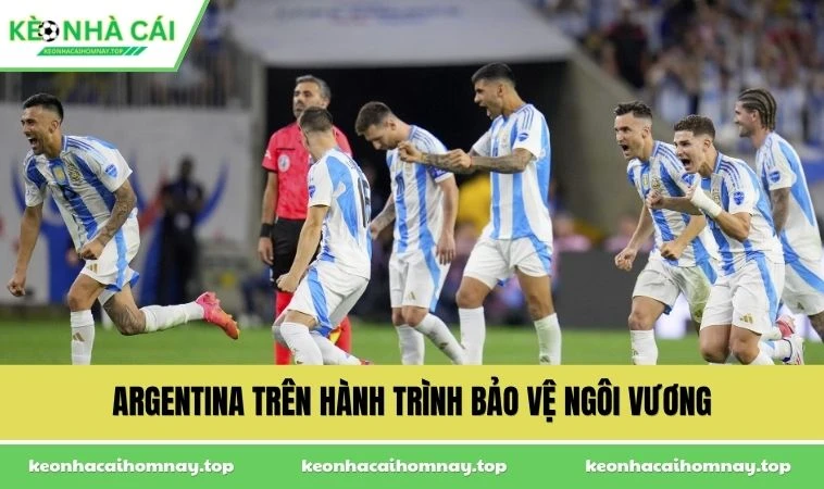 Argentina trên hành trình bảo vệ ngôi vương