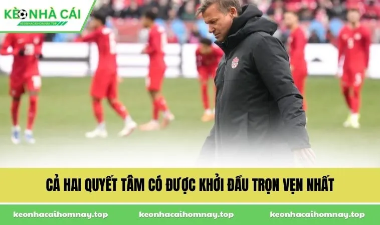 ca hai quyet tam co duoc khoi dau tron ven nhat Cả hai quyết tâm có được khởi đầu trọn vẹn nhất