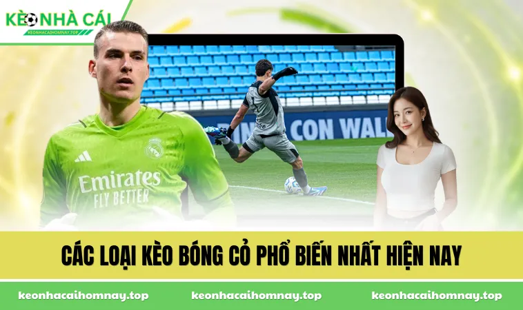 cac loai keo bong co pho bien nhat hien nay Các loại kèo bóng cỏ phổ biến nhất hiện nay