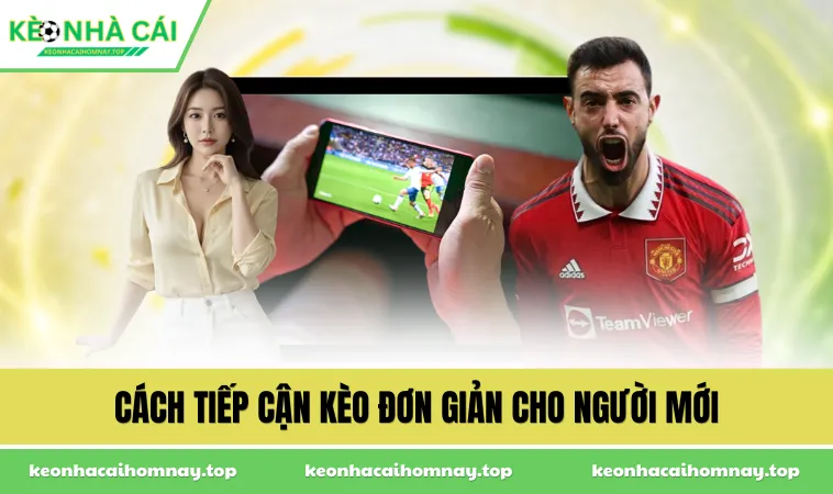 cach tiep can keo don gian cho nguoi moi Cách tiếp cận kèo đơn giản cho người mới