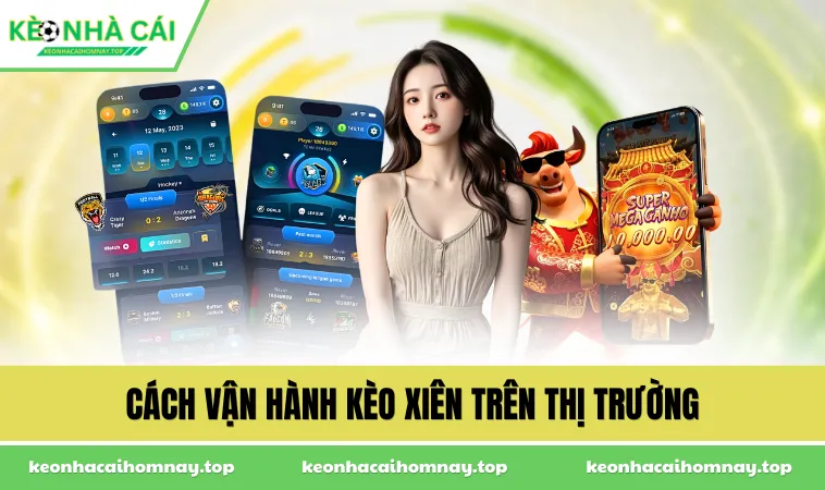 cach van hanh keo xien tren thi truong Cách vận hành kèo xiên trên thị trường