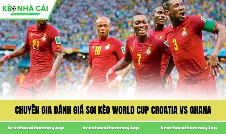 Chuyên gia đánh giá soi kèo World Cup Croatia vs Ghana
