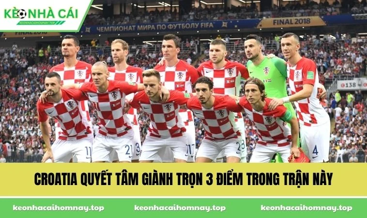 Croatia quyết tâm giành trọn 3 điểm trong trận này