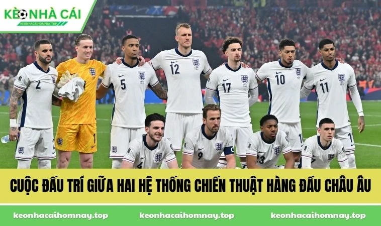 Cuộc đấu trí giữa hai hệ thống chiến thuật hàng đầu châu Âu