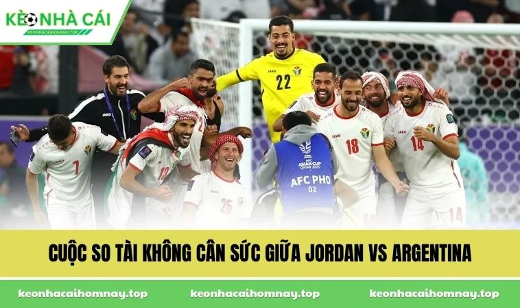 cuoc so tai khong can suc giua jordan vs argentina Cuộc so tài không cân sức giữa Jordan vs Argentina
