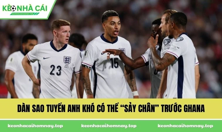 Dàn sao tuyển Anh khó có thể “sảy chân” trước Ghana