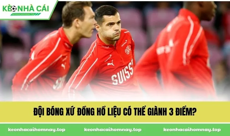 doi bong xu dong ho lieu co the gianh 3 djiem Đội bóng xứ đồng hồ liệu có thể giành 3 điểm?