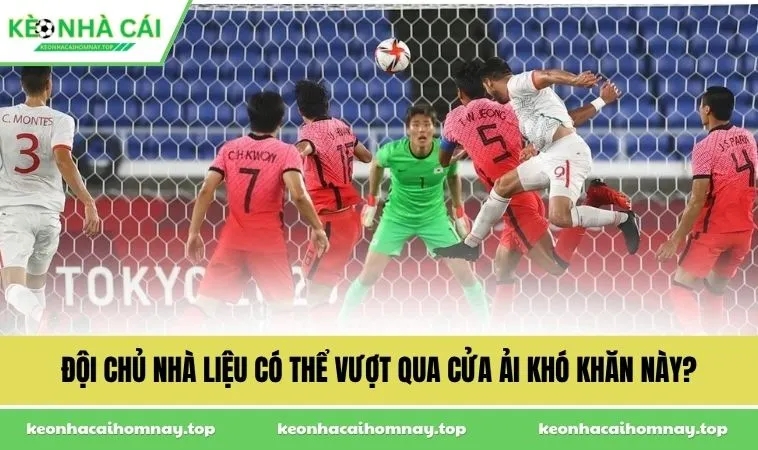Đội chủ nhà liệu có thể vượt qua cửa ải khó khăn này?