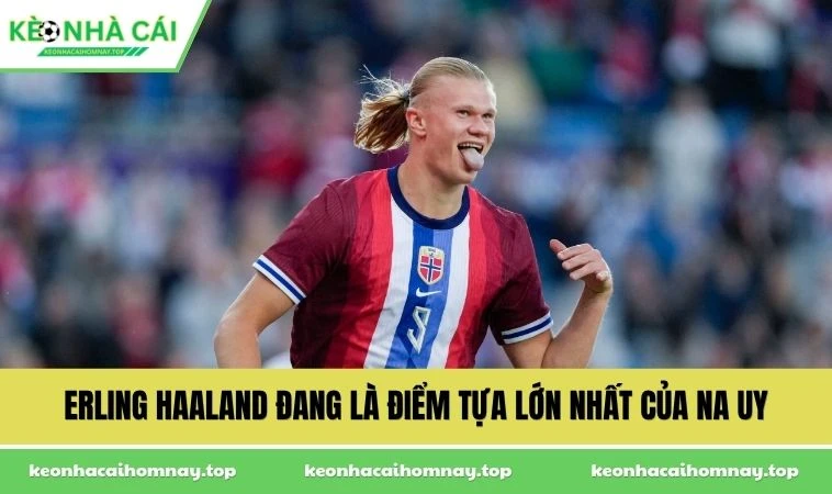 Erling Haaland đang là điểm tựa lớn Erling Haaland đang là điểm tựa lớn nhất của Na Uy