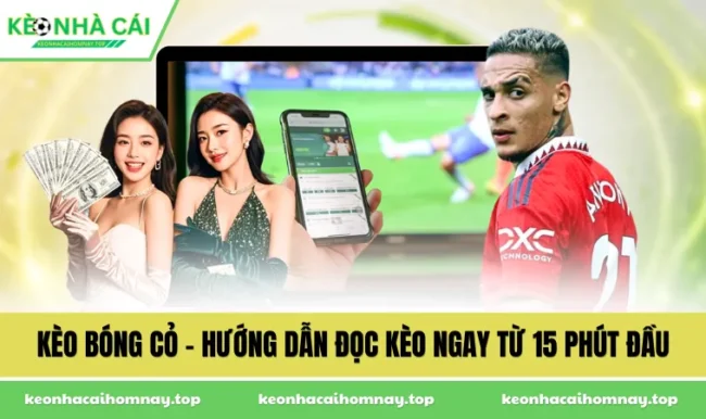Kèo Bóng Cỏ - Hướng Dẫn Đọc Kèo Ngay Từ 15 Phút Đầu