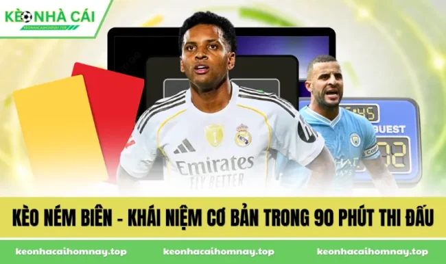 Kèo Ném Biên - Khái Niệm Cơ Bản Trong 90 Phút Thi Đấu