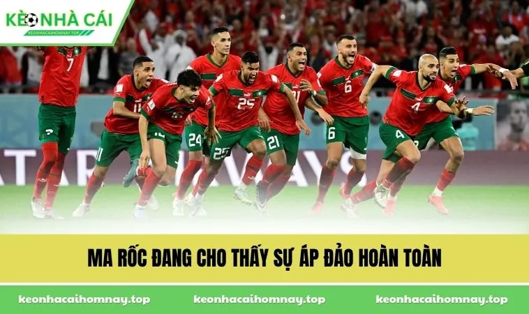 Ma Rốc đang cho thấy sự áp đảo hoàn toàn