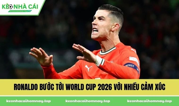 Ronaldo bước tới World Cup 2026 với nhiều cảm xúc