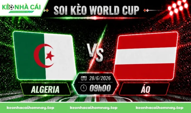 Soi kèo World Cup Algeria vs Áo, 09h00 ngày 28/06/2026