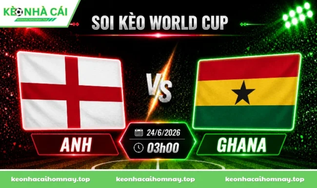 Soi kèo World Cup Anh vs Ghana, 03h00 ngày 24/6/2026