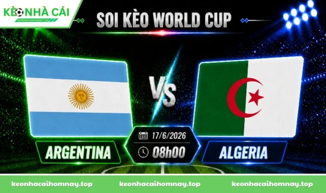 Soi kèo World Cup Argentina vs Algeria, 08h00 ngày 17/6/2026