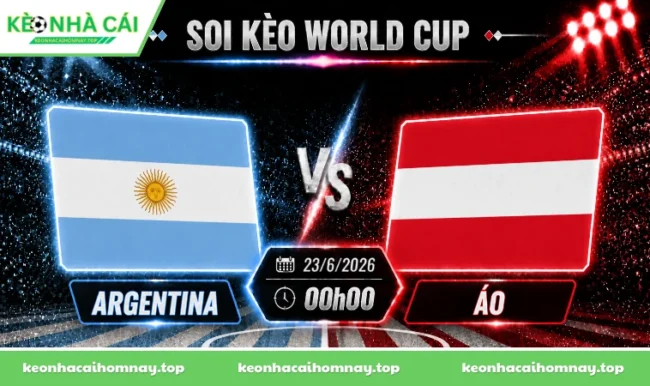 Soi kèo World Cup Argentina vs Áo, 00h00 ngày 23/6/2026
