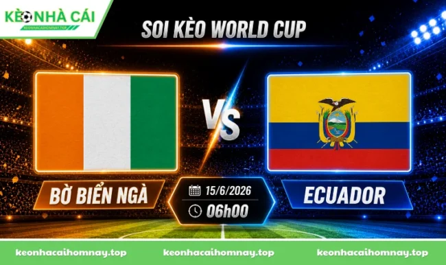 Soi kèo World Cup Bờ Biển Ngà vs Ecuador, 06h00 ngày 15/6/2026