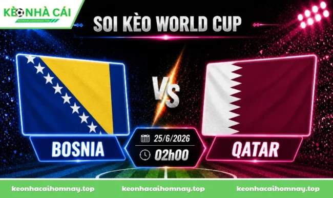 Soi kèo World Cup Bosnia vs Qatar, 02h00 ngày 25/6/2026
