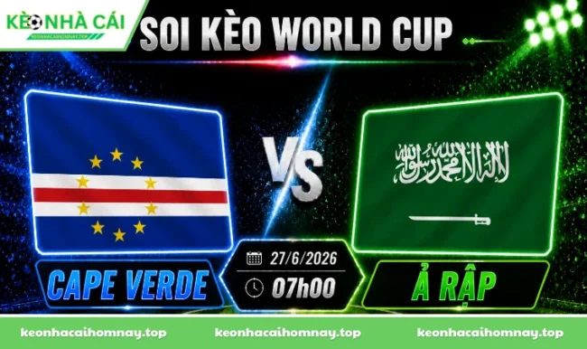Soi kèo World Cup Cape Verde vs Ả Rập, 07h00 ngày 27/06/2026