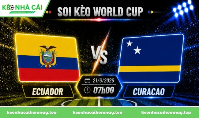 Soi kèo World Cup Ecuador vs Curacao, 07h00 ngày 21/6/2026