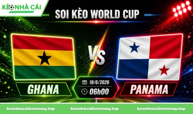 Soi kèo World Cup Ghana vs Panama, 06h00 ngày 18/6/2026