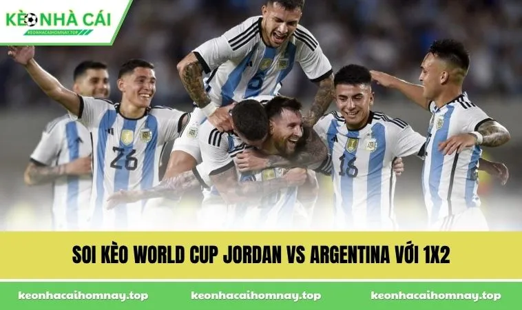 soi keo world cup jordan vs argentina voi 1x2 1 Soi kèo World Cup Jordan vs Argentina với 1x2