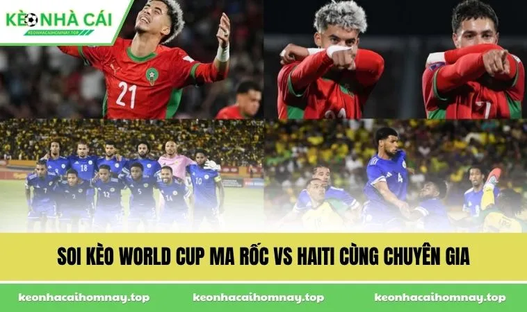 Soi kèo World Cup Ma Rốc vs Haiti cùng chuyên gia