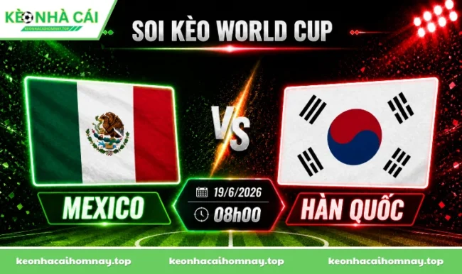 Soi kèo World Cup Mexico vs Hàn Quốc, 08h00 ngày 19/6/2026