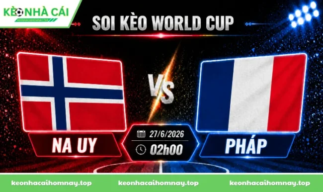 Soi kèo World Cup Na Uy vs Pháp, 02h00 ngày 27/06/2026