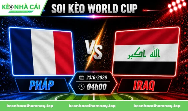 Soi kèo World Cup Pháp vs Iraq, 04h00 ngày 23/6/2026
