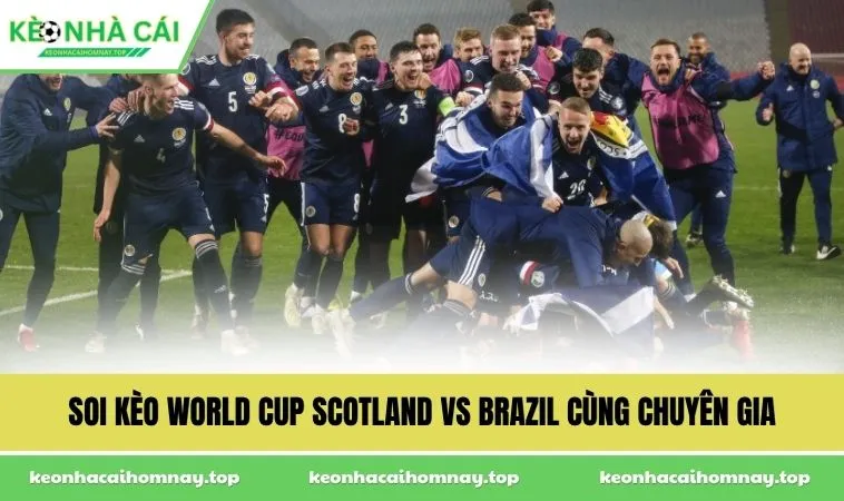 Soi kèo World Cup Scotland vs Brazil cùng chuyên gia