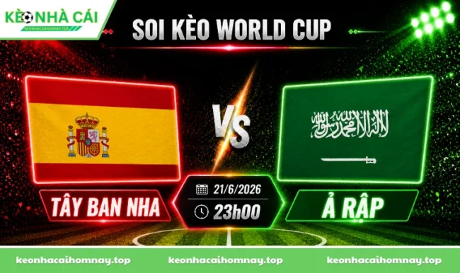Soi kèo World Cup Tây Ban Nha vs Ả Rập, 23h00 ngày 21/6/2026