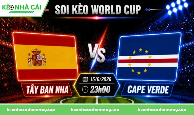 Soi kèo World Cup Tây Ban Nha vs Cape Verde, 23h00 ngày 15/6/2026