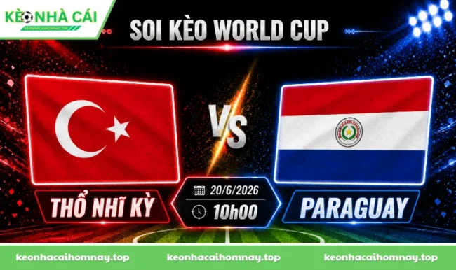 Soi kèo World Cup Thổ Nhĩ Kỳ vs Paraguay, 10h00 ngày 20/6/2026