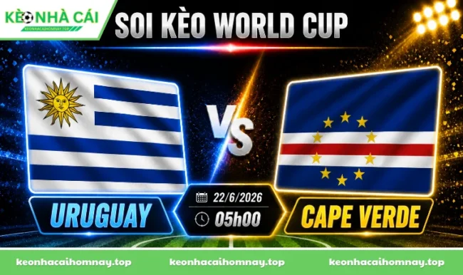 Soi kèo World Cup Uruguay vs Cape Verde, 05h00 ngày 22/6/2026