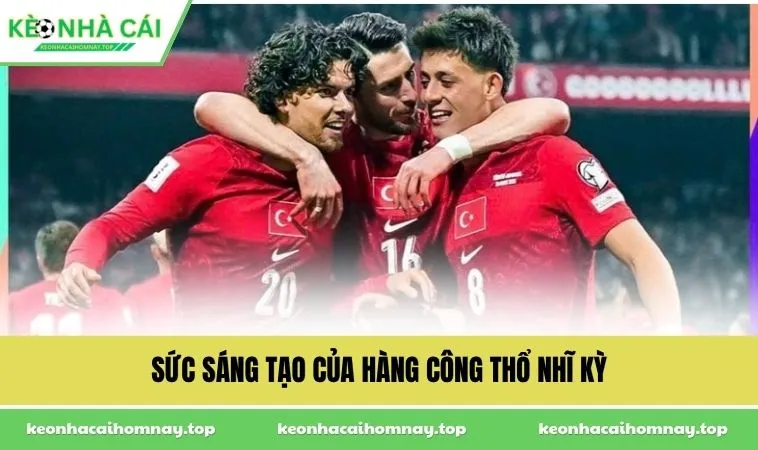 suc sang tao cua hang cong tho nhi ky Sức sáng tạo của hàng công Thổ Nhĩ Kỳ