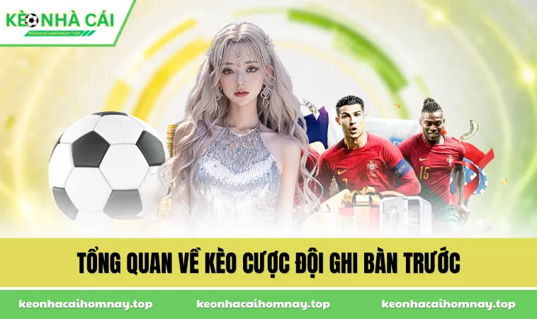 Tổng quan về kèo cược đội ghi bàn trước
