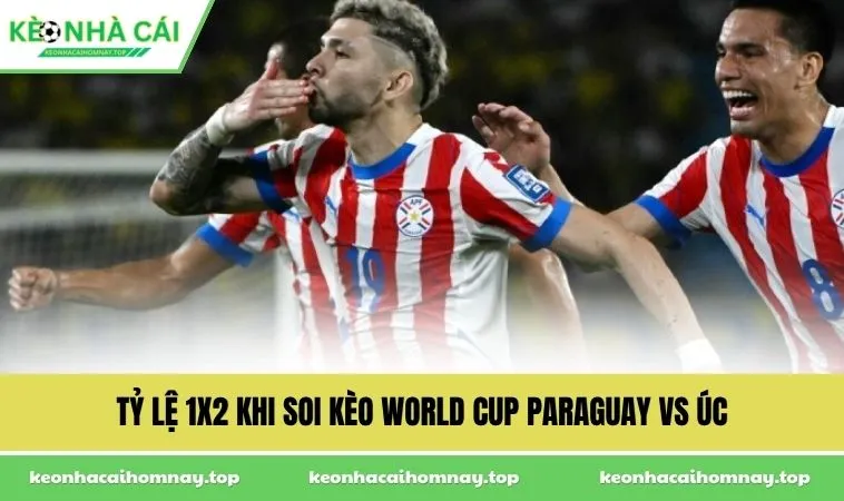 ty le 1x2 khi soi keo world cup paraguay vs uc Tỷ lệ 1x2 khi soi kèo World Cup Paraguay vs Úc